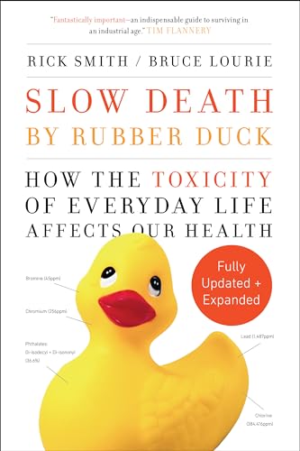 Slow Death by Rubber Duck Fully Expanded and Updated: How the Toxicity of Everyday Life Affects Our Health Slow Death by Rubber Duck Fully Expanded and Updated: How the Toxicity of Everyday Life Affects Our Health