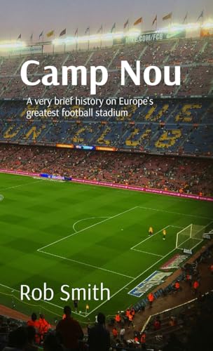 Camp Nou: A very brief history on Europe's greatest football stadium von Cocklebob Books