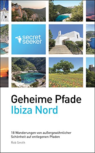 Geheime Pfade: Ibiza Nord: 18 Wanderungen von Aussergewohnlicher Schonheit auf Entlegenen Pfaden