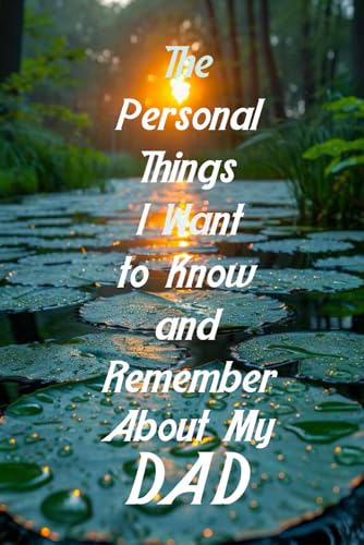 The Personal Things I Want to Know and Remember About My Dad: Memoir Type Questions for a Father to Fill Out and Pass on to Son or Daughter von Independently published