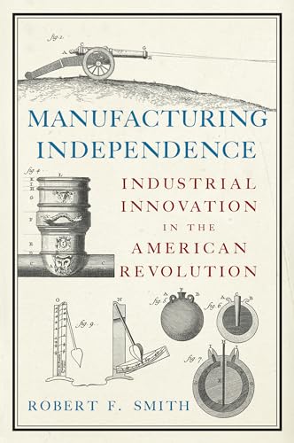 Manufacturing Independence: Industrial Innovation in the American Revolution von Westholme Publishing, U.S.