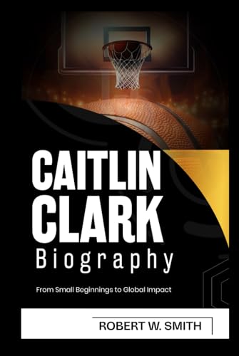 CAITLIN CLARK BIOGRAPHY: From Small Beginnings to Global Impact von Independently published