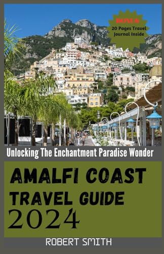 AMALFI COAST TRAVEL GUIDE 2024: Unlocking The Enchantment Paradise Wonder von Independently published