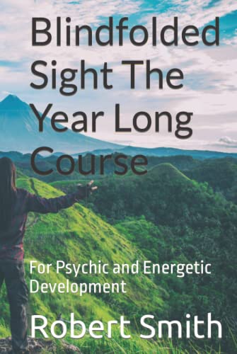 Blindfolded Sight The Year Long Course: For Psychic and Energetic Development Blindfolded Sight The Year Long Course: For Psychic and Energetic Development