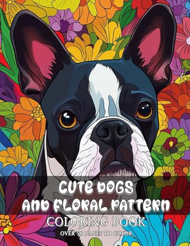Cute Dogs And Floral Pattern Coloring Book: Celebrate the Beauty of Pups with Floral Accents, Perfect for Creative Moments for For Boys and Girls Cute Dogs And Floral Pattern Coloring Book: Celebrate the Beauty of Pups with Floral Accents, Perfect for Creative Moments for For Boys and Girls