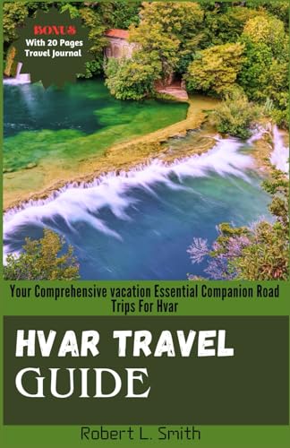 HVAR TRAVEL GUIDE: Your Comprehensive vacation Essential Companion Road Trips For Hvar von Independently published