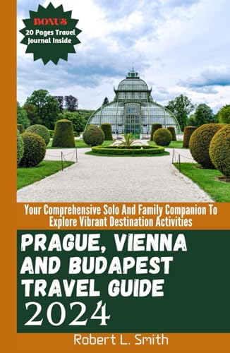 PRAGUE, VIENNA AND BUDAPEST TRAVEL GUIDE 2024: Your Comprehensive Solo And Family Companion To Explore Vibrant Destination Activities von Independently published