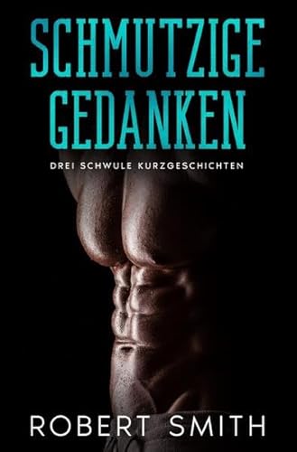 Schmutzige Gedanken: Drei schwule Kurzgeschichten Schmutzige Gedanken: Drei schwule Kurzgeschichten