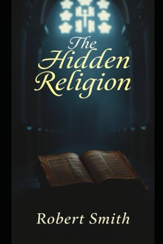 The Hidden Religion: How the Modern Church Has Abandoned God’s Law The Hidden Religion: How the Modern Church Has Abandoned God’s Law von Independently published