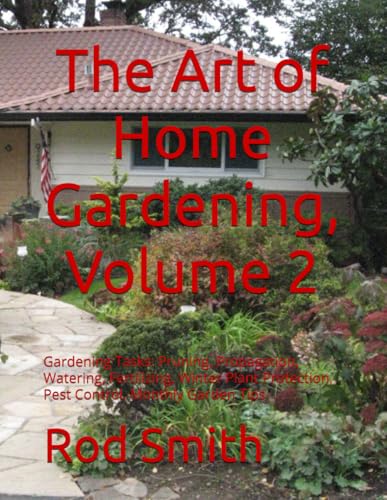 The Art of Home Gardening, Volume 2: Gardening Tasks: Pruning, Propagation, Watering, Fertilizing, Winter Plant Protection, Pest Control, Monthly Garden Tips von Independently published