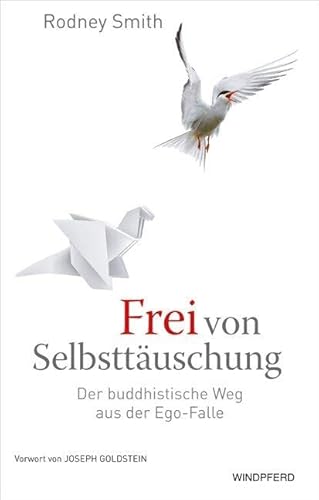 Frei von Selbsttäuschung: Der buddhistische Weg aus der Ego-Falle