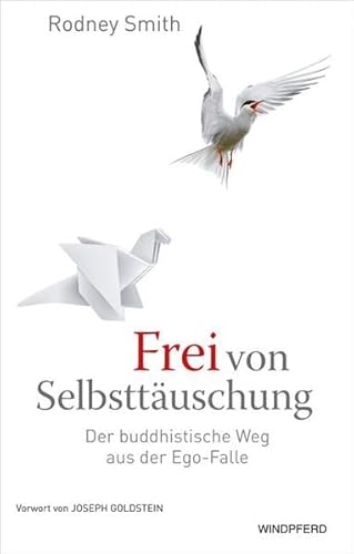 Frei von Selbsttäuschung: Der buddhistische Weg aus der Ego-Falle von Windpferd Verlagsges.
