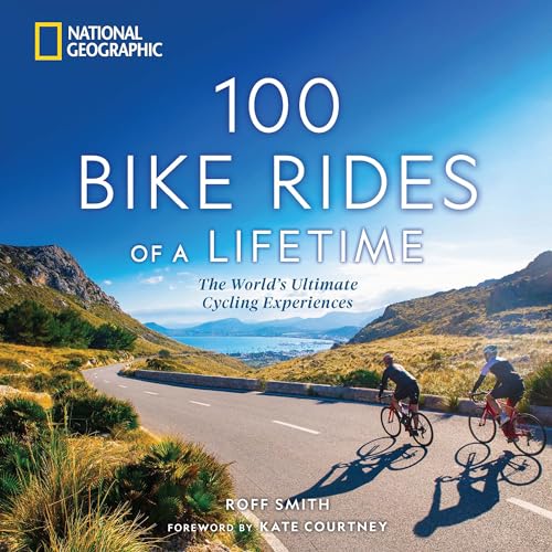 100 Bike Rides of a Lifetime: The World's Ultimate Cycling Experiences von National Geographic