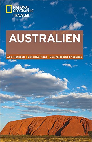 National Geographic Traveler Australien: Alle Highlights. Exklusive Tipps. Unvergessliche Erlebnisse