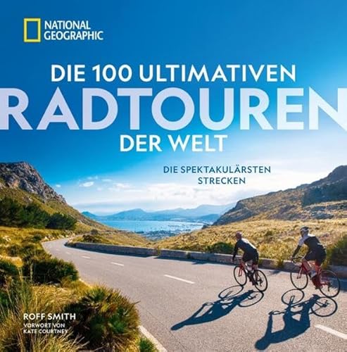 Radfernwege – Die 100 ultimativen Radtouren der Welt: Die spektakulärsten Strecken mit vielfältiger Routenauswahl für jeden Radfahrertyp. von National Geographic Deutschland