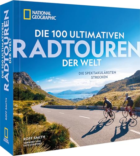 Radfernwege – Die 100 ultimativen Radtouren der Welt: Die spektakulärsten Strecken mit vielfältiger Routenauswahl für jeden Radfahrertyp. von National Geographic Deutschland