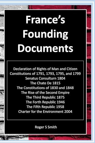 France's Founding Documents: Constitutions of 1791, 1793, 1795 and 1799, Sonatus Consulturn 1804, The Second Empire, The Third Republic, Charter for Environment 2004 France's Founding Documents: Constitutions of 1791, 1793, 1795 and 1799, Sonatus Consulturn 1804, The Second Empire, The Third Republic, Charter for Environment 2004 von Independently published