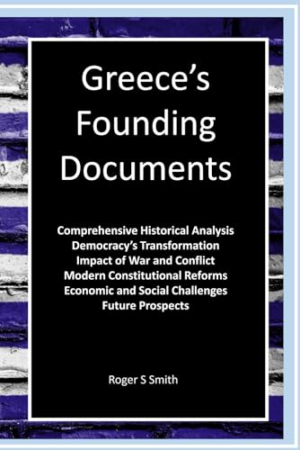 Greece's Founding Documents: From the birth of democracy in ancient Athens to the modern parliamentary system of today, Greece's Founding Documents: From the birth of democracy in ancient Athens to the modern parliamentary system of today, von Independently published