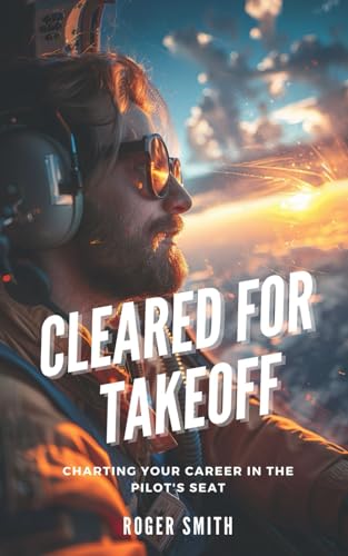 Cleared for Takeoff: Charting Your Path in the Pilot's Seat von Independently published