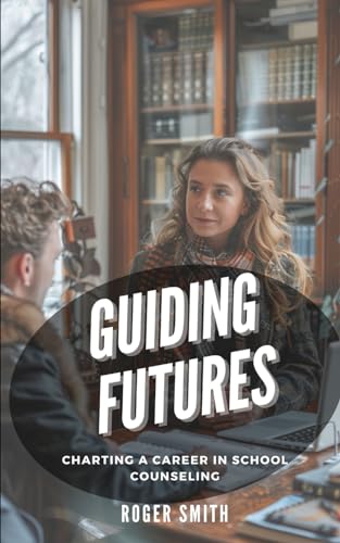 Guiding Futures: Charting a Career in School Counseling von Independently published