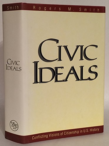 Civic Ideals: Conflicting Visions of Citizenship in U.S. History (Yale Isps Series)