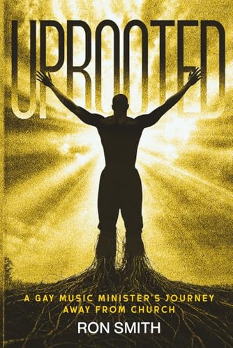 UPROOTED: A GAY MUSIC MINISTER’S JOURNEY AWAY FROM CHURCH von Independently published