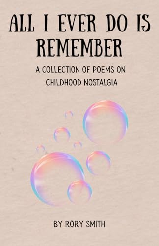 All I Ever Do Is Remember: A Nostalgic Poetry Collection on Childhood Memories, Growing Up, and the Bittersweet Beauty of Remembering von Independently published