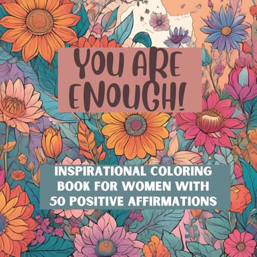 You Are Enough: A Self-Love Affirmation Coloring Book for Women: 50 Stress-Relieving Coloring Pages with Uplifting Quotes and Floral Borders for Relaxation & Mindfulness von Independently published