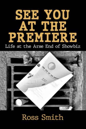 See You at the Premiere: Life at the Arse End of Showbiz