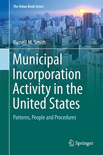 Municipal Incorporation Activity in the United States: Patterns, People and Procedures (The Urban Book Series)