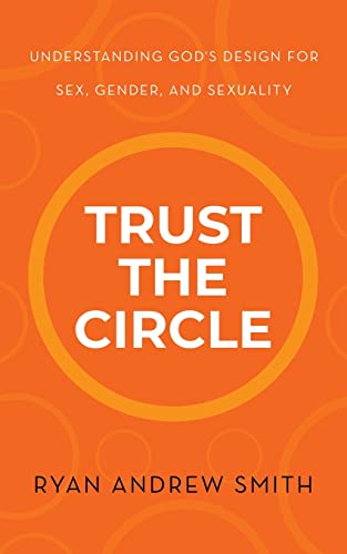 Trust the Circle: Understanding God's Design for Sex, Gender, and Sexuality