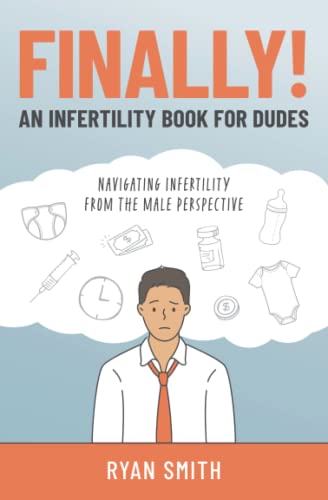 FINALLY! . . . An Infertility Book for Dudes: Navigating Infertility From the Male Perspective