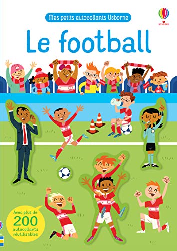 Le football - Mes petits autocollants Usborne: Avec plus de 200 autocollants réutilisables Le football - Mes petits autocollants Usborne: Avec plus de 200 autocollants réutilisables