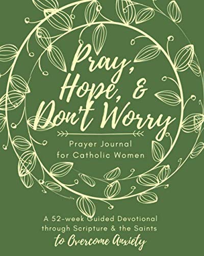 Pray, Hope, & Don't Worry Prayer Journal for Catholic Women: A 52-Week Guided Devotional Through Scripture and the Saints to Overcome Anxiety (Catholic Prayer Journal Series) von Holy Water Books