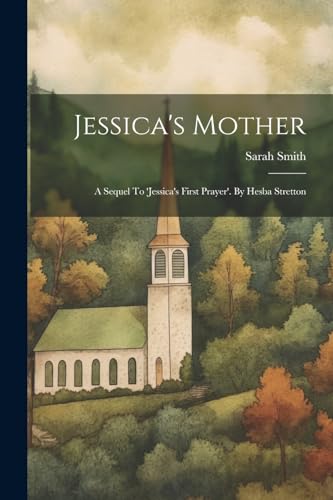 Jessica's Mother: A Sequel To 'jessica's First Prayer'. By Hesba Stretton von Legare Street Press