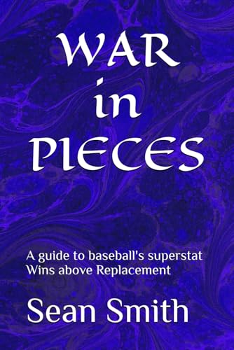 WAR in PIECES: A guide to baseball's superstat Wins above Replacement von Independently published