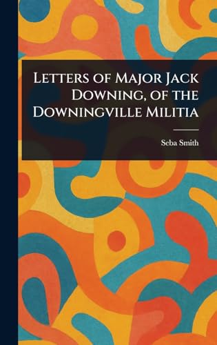 Letters of Major Jack Downing, of the Downingville Militia von Anson Street Press