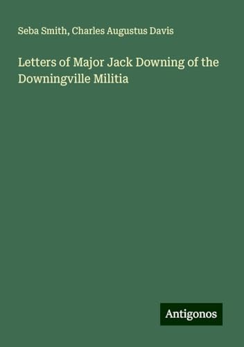 Letters of Major Jack Downing of the Downingville Militia von Antigonos Verlag