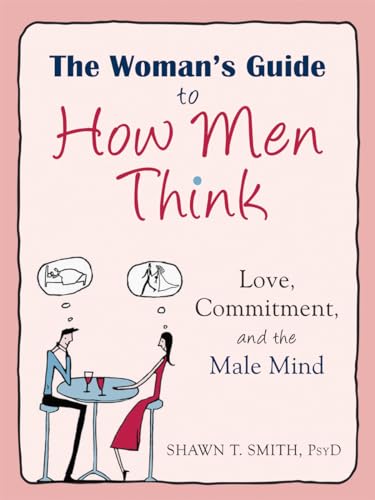 The Woman's Guide to How Men Think: Love, Commitment, and the Male Mind