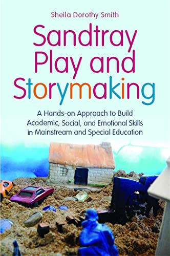 Sandtray Play and Storymaking: A Hands-On Approach to Build Academic, Social, and Emotional Skills in Mainstream and Special Education von Jessica Kingsley Publishers