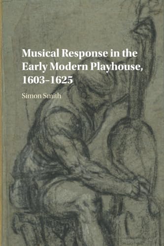 Musical Response in the Early Modern Playhouse, 1603–1625 von Cambridge University Press