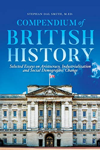 Compendium of British History: Selected Essays on Aristocracy, Industrialization, and Social Demographic Change von Palmetto Publishing Group