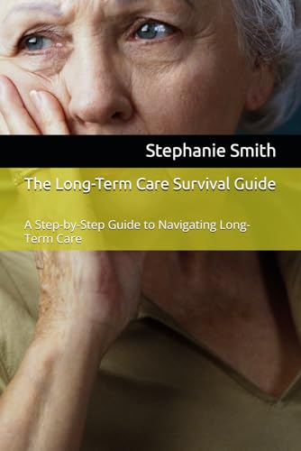 The Long-Term Care Survival Guide: A Step-by-Step Guide to Navigating Long-Term Care von Independently published