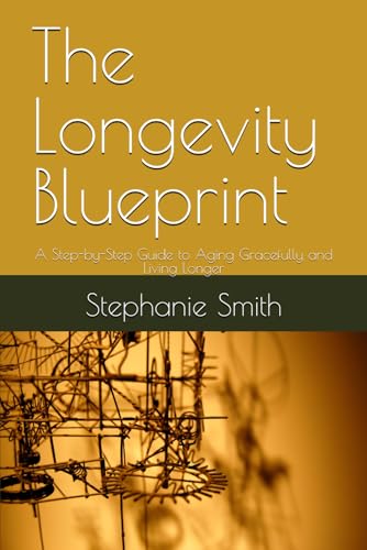 The Longevity Blueprint: A Step-by-Step Guide to Aging Gracefully and Living Longer von Independently published