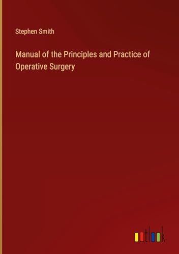 Manual of the Principles and Practice of Operative Surgery von Outlook Verlag