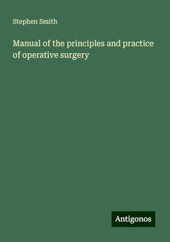 Manual of the principles and practice of operative surgery Manual of the principles and practice of operative surgery von Antigonos Verlag