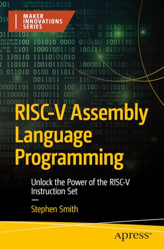 RISC-V Assembly Language Programming: Unlock the Power of the RISC-V Instruction Set (Maker Innovations Series) von Apress