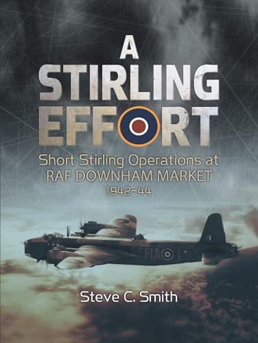 A Stirling Effort: Short Stirling Operations at RAF Downham Market 1942-44