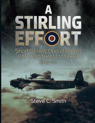 A Stirling Effort: Short Stirling Operations at RAF Downham Market 1942-44 A Stirling Effort: Short Stirling Operations at RAF Downham Market 1942-44