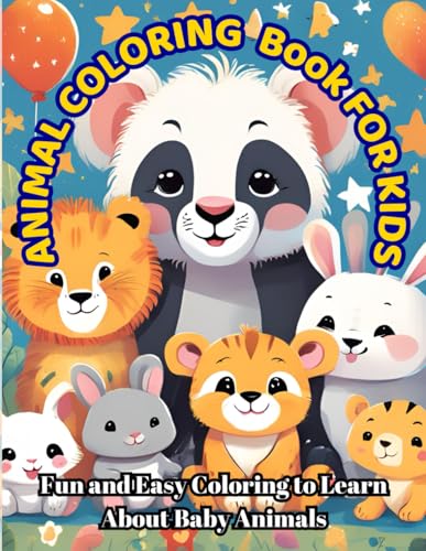 Baby Animals Coloring Book for Kids: Fun Learning Through Easy Coloring with Cute Baby Creatures Baby Animals Coloring Book for Kids: Fun Learning Through Easy Coloring with Cute Baby Creatures
